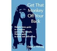 Get That Monkey Off Your Back: Helpful hints guide to a happier and healthy lifestyle. Helpful guide to stress and self-esteem.
