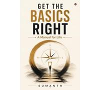 Get the Basics Right: A Manual for Life