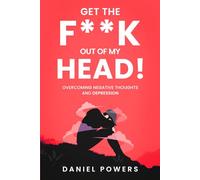 GET THE F**K OUT OF MY HEAD!: OVERCOMING NEGATIVE THOUGHTS AND DEPRESSION