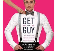 Get the Guy: Learn Secrets of the Male Mind to Find the Man You Want and the Love You Deserve