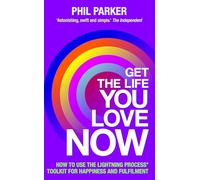 Get the Life You Love, Now: How to Use the Lightning Process® Toolkit for Happiness and Fulfilment