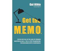 Get the M.E.M.O.: Focus or Fail in the Age of Opinion. Master M.E.M.O.: The 4-Step Framework for Deciding with Confidence