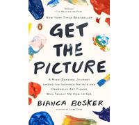 Get the Picture: A Mind-Bending Journey among the Inspired Artists and Obsessive Art Fiends Who Taught Me How to See
