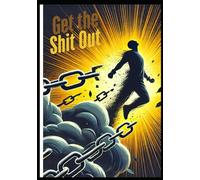 Get the Shit Out: Clear the Chaos, Embrace Growth, and Take Back Your Life