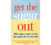 Get the Sugar Out: 501 Simple Ways to Cut the Sugar in Any Diet