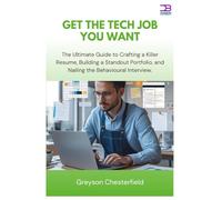 Get the Tech Job You Want: The Ultimate Guide to Crafting a Killer Resume, Building a Standout Portfolio, and Nailing the Behavioral Interview