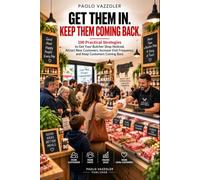 GET THEM IN. KEEP THEM COMING BACK: 100 Practical Strategies to Get Your Butcher Shop Noticed, Attract New Customers, Increase Visit Frequency, and Keep Customers Coming Back