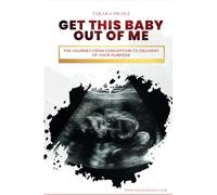 Get This Baby Out Of Me: The journey of conception to delivery of your purpose