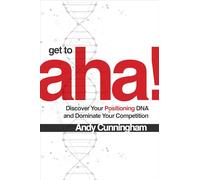 Get to Aha!: Discover Your Positioning DNA and Dominate Your Competition