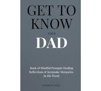 Get To Know Your Dad: Book of Mindful Prompts Healing Reflections and Keepsake Memories in His Words