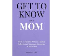 Get To Know Your Mom: Book of Mindful Prompts Healing Reflections and Keepsake Memories in Her Words