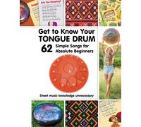 Get To Know Your Tongue Drum. 62 Simple Songs For Absolute Beginners