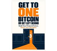 GET TO ONE BITCOIN OR GET LEFT BEHIND: Build Your Financial Future. Retire Your Bloodline