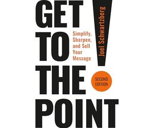 Get to the Point! Second Edition: Simplify, Sharpen, and Sell Your Message