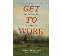 Get to Work Seeing Your Daily Grind as God's Good Gift - Jonny Ardavanis - Zondervan - ebook (ePub) - Livre