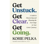 Get Unstuck. Get Clear. Get Going. A Guide to Discovering and Planning the Next Stage in Your Career Journey - Korie Pelka - Ecw Press - ebook (ePub) - Livre