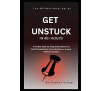 Get Unstuck In 48-Hours: A Simple, Step-by-Step Reset When You Feel Overwhelmed, Unmotivated, or Unsure What to Do Next