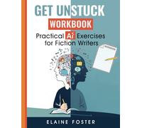 Get Unstuck Workbook: Practical AI Exercises for Fiction Writers
