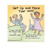 Get Up And Move Your A**! - A Light-Hearted But Serious Guide To Successful Aging
