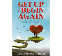 Get Up & Begin Again: Practical Steps & Tools to Prepare Your Heart to Love Again