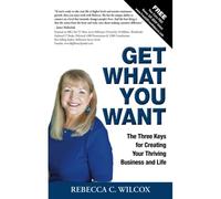 Get What You Want: The 3 Keys For Creating Your Thriving Business And Life
