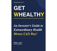 GET WHEALTHY: An Investor's Guide to Extraordinary Health Money CAN Buy!