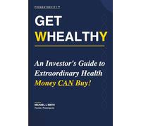 GET WHEALTHY: An Investor's Guide to Extraordinary Health Money CAN Buy!