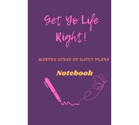 Get Yo Life Right! Making Sense Of Daily Plans: Notebook