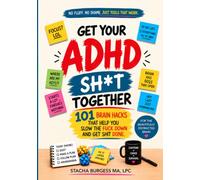 Get Your ADHD Shit Together: 101 Brain Hacks That Help You Slow The Fuck Down and Get Shit Done