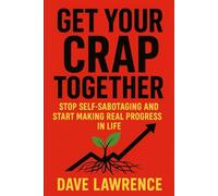 "Get Your Crap Together": Stop Self-Sabotaging and Start Making Real Progress in Life