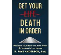 Get Your Death in Order: Preparing Your Heart and Your House So Nothing Is Left Undone