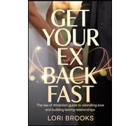Get Your Ex Back Fast: The Law of Attraction Guide to Rekindling Love and Building Lasting Relationships: Proven Techniques to, Heal Emotional Pain, and Create a Strong, Unbreakable Bond That Lasts