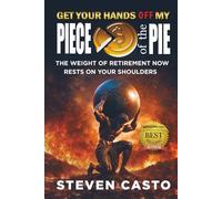 Get Your hands OFF my Piece of the Pie: The Weight of Retirement Now Rests on Your Shoulders