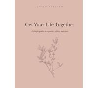 Get Your Life Together: A simple guide to organize, reflect, and reset