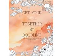 Get Your Life Together By Doodling: Adult coloring, activity and planning notebook