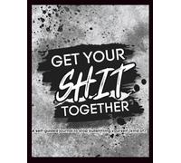 GET YOUR SH*T TOGETHER: A Chaotic, Self-Guided Planner for the Overwhelmed, the Avoidant, and the Occasionally Motivated