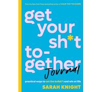 Get Your Sh*t Together Journal: Practical Ways to Cut the Bullsh*t and Win at Life