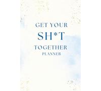 Get Your Sh*t Together Planner: Daily Organizer with Hourly Schedule, Task Lists & Wellness Tracking for Adulting Like a Boss