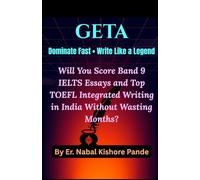 GETA: Dominate Fast • Write Like a Legend?: Will You Score Band 9 IELTS Essays and Top TOEFL Integrated Writing in India Without Wasting Months