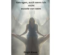 Getragen, auch wenn ich nicht wusste von wem: Impulse und Fragen für deinen Weg zurück ins Vertrauen