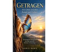 Getragen: Ein Leben zwischen Kampf und Freiheit