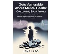 Gets Vulnerable About Mental Health: Overcoming Social Anxiety: How Pressure, Vulnerability, and Resilience Define Us: Self-Doubt, the Price of Public ... and Breaking the Illusion of the Perfect Life