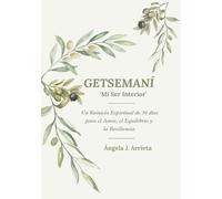 Getsemani 'Mi Ser Interior': Un Reinicio Espiritual de 30 días para El Amor, El Equilibrio y La Resiliencia