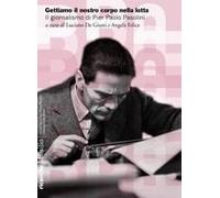 Gettiamo Il Nostro Corpo Nella Lotta. Il Giornalismo Di Pier Paolo Pasolini