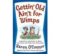 Gettin Old Aint for Wimps Inspirations and Stories to Warm Your Heart and Tickle Your Funny Bone by Karen O Connor Karen O'Connor (Auteur)