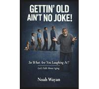 Gettin' Old Ain't No Joke!: So What Are You Laughing at? Let's Talk about Aging
