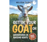 Gettin' Your Goat On: Adventures in Raising Goats, Udder Chaos Included