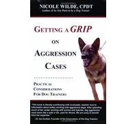 Getting a Grip on Aggression Cases: Practical Considerations for Dog Trainers