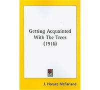 Getting Acquainted With The Trees J. Horace Mcfarland (Auteur)