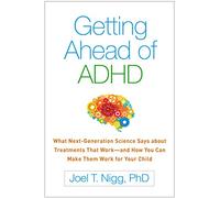 Getting Ahead of ADHD: What Next-generation Science Says About Treatments That Work-and How You Can Make Them Work for Your Child